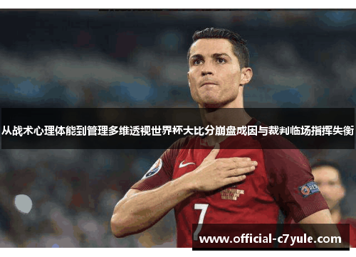 从战术心理体能到管理多维透视世界杯大比分崩盘成因与裁判临场指挥失衡