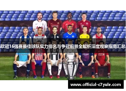 欧冠16强赛最佳球队实力排名与争冠前景全解析深度观察指南汇总